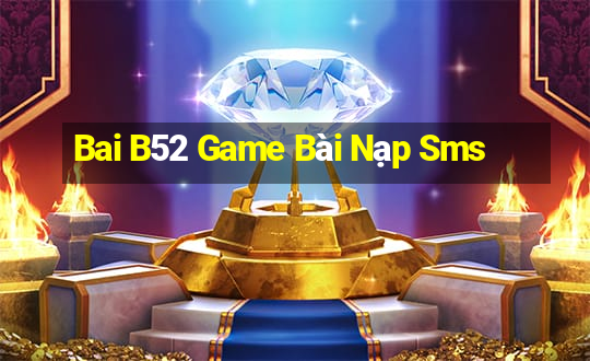 Bai B52 Game Bài Nạp Sms