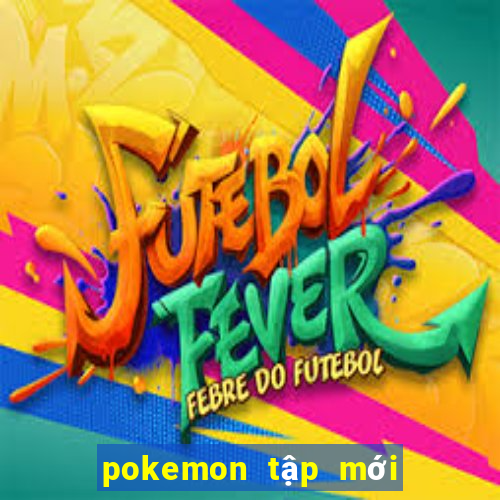 pokemon tập mới nhất 2021