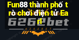 Fun88 thành phố trò chơi điện tử Earl