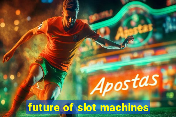 future of slot machines