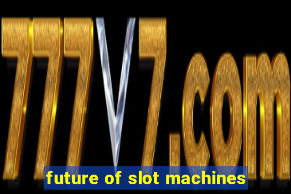 future of slot machines