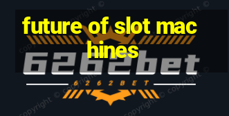 future of slot machines