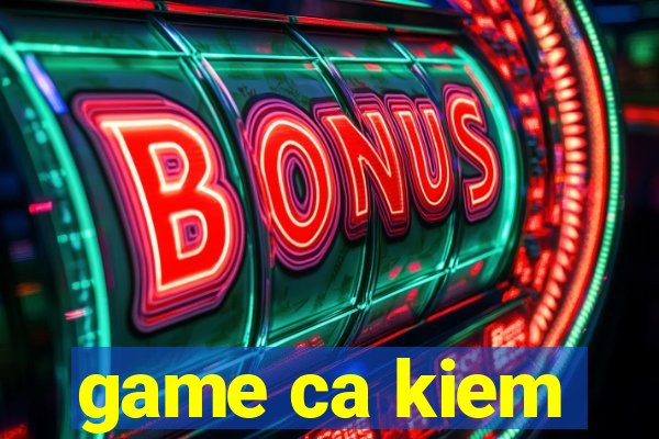 game ca kiem