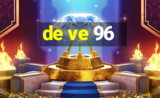 de ve 96