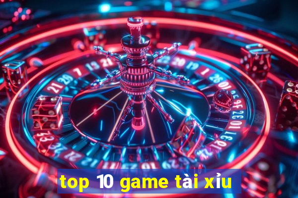 top 10 game tài xỉu