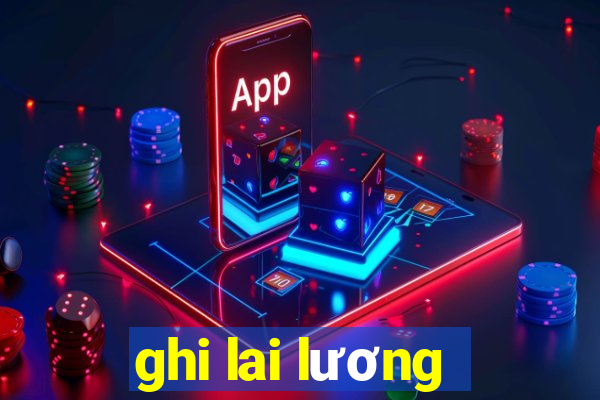 ghi lai lương