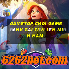 Gametop Choi Game Đánh Bài Tiến Lên Miền Nam