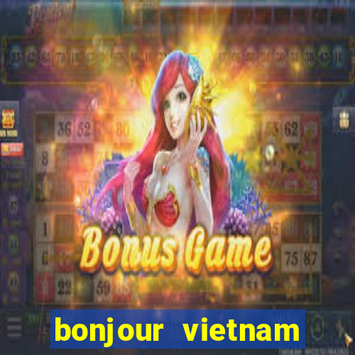 bonjour vietnam lyrics french