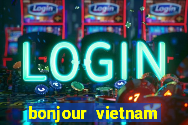 bonjour vietnam lyrics french