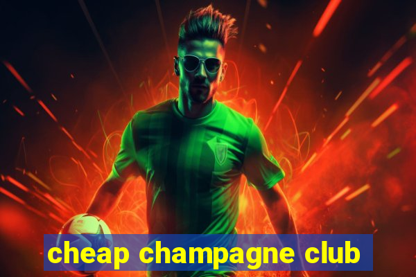 cheap champagne club