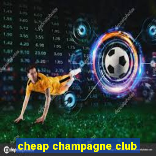 cheap champagne club