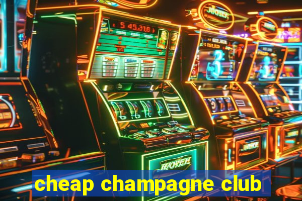 cheap champagne club