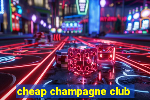 cheap champagne club