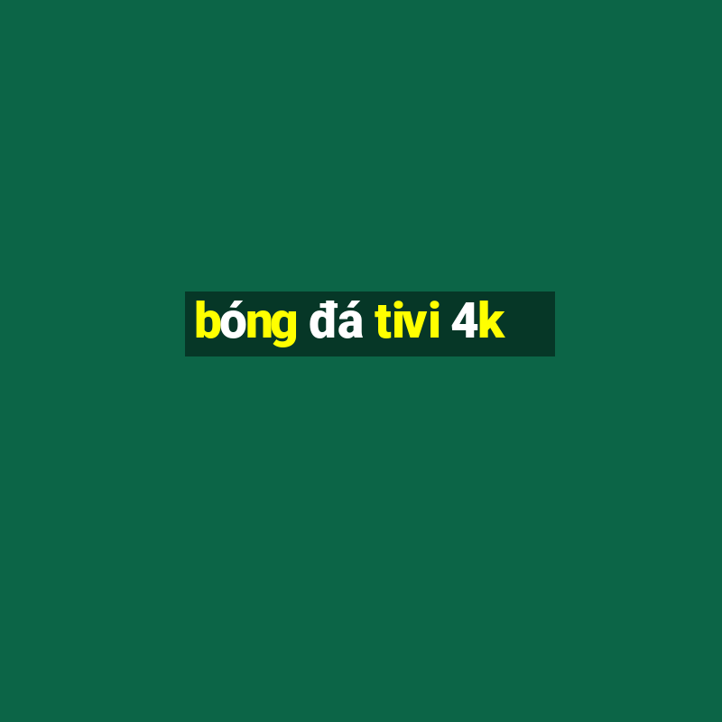 bóng đá tivi 4k