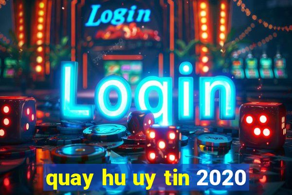 quay hu uy tin 2020