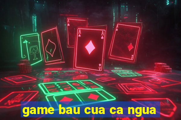 game bau cua ca ngua