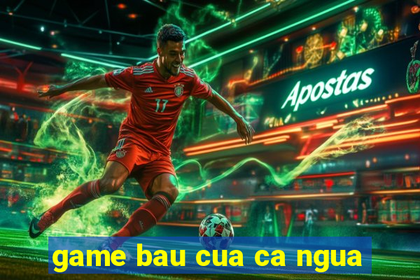 game bau cua ca ngua