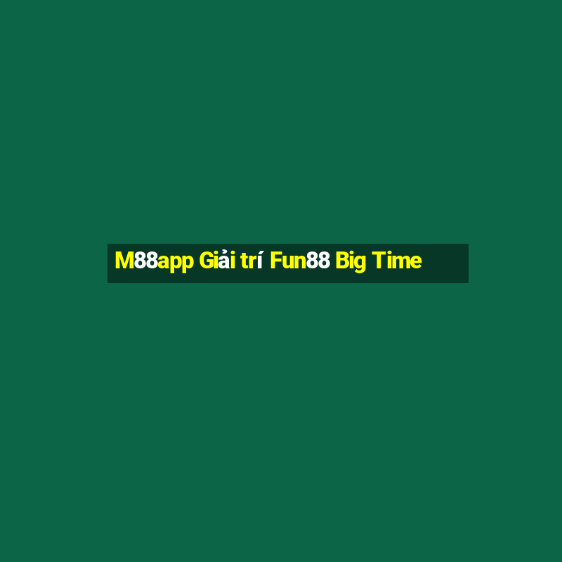 M88app Giải trí Fun88 Big Time