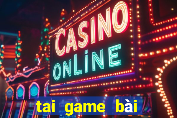 tai game bài đổi thưởng uy tín 2018