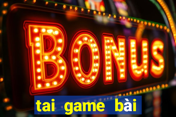 tai game bài đổi thưởng uy tín 2018