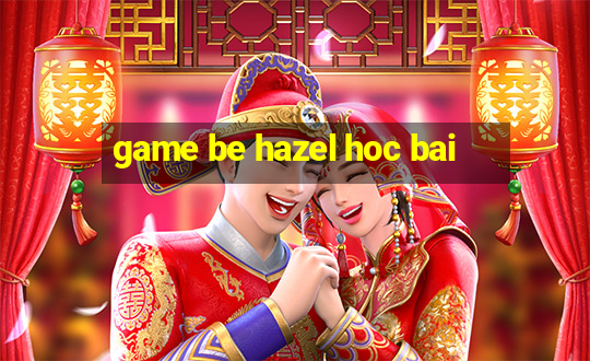 game be hazel hoc bai