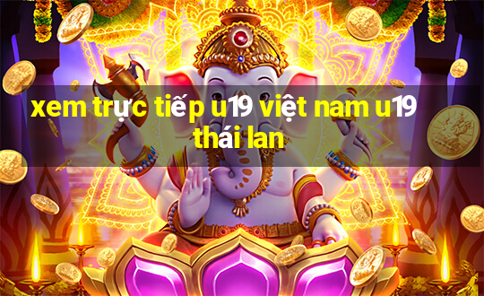 xem trực tiếp u19 việt nam u19 thái lan