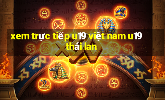 xem trực tiếp u19 việt nam u19 thái lan