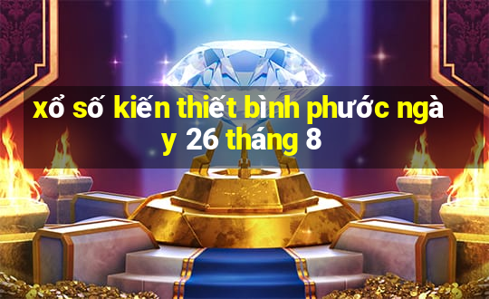 xổ số kiến thiết bình phước ngày 26 tháng 8