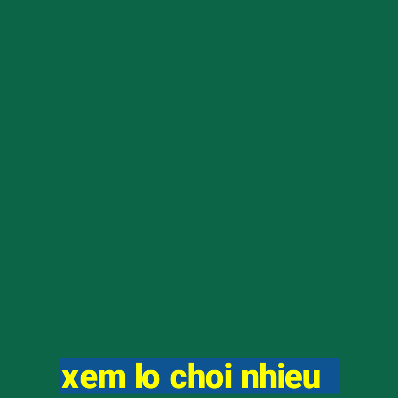 xem lo choi nhieu