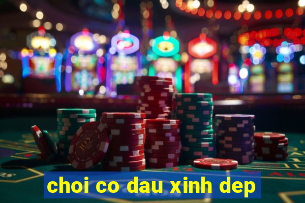 choi co dau xinh dep