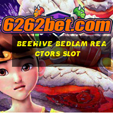 beehive bedlam reactors slot