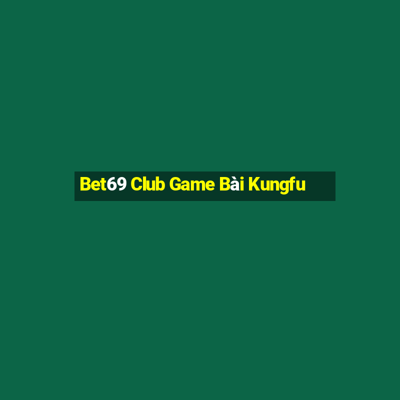 Bet69 Club Game Bài Kungfu