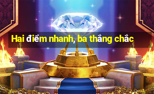 Hai điểm nhanh, ba thắng chắc