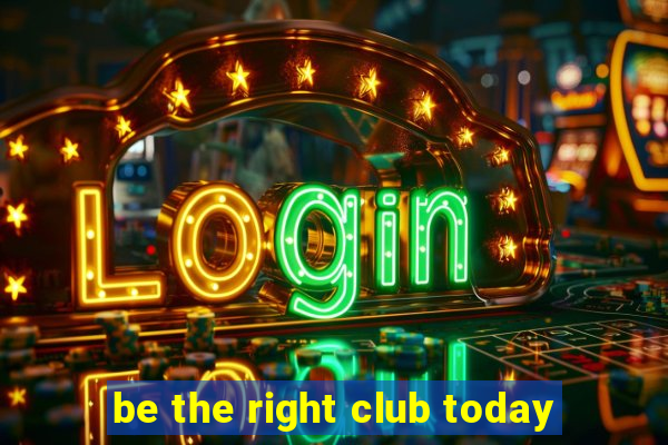 be the right club today