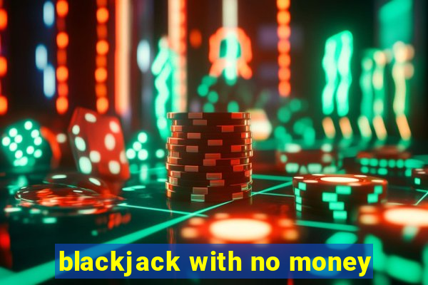 blackjack with no money