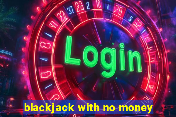 blackjack with no money