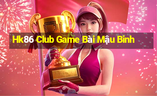 Hk86 Club Game Bài Mậu Binh