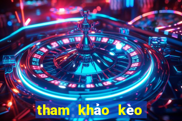 tham khảo kèo bóng đá hôm nay