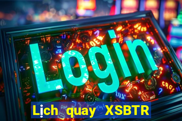 Lịch quay XSBTR thứ hai