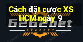 Cách đặt cược XSHCM ngày 9