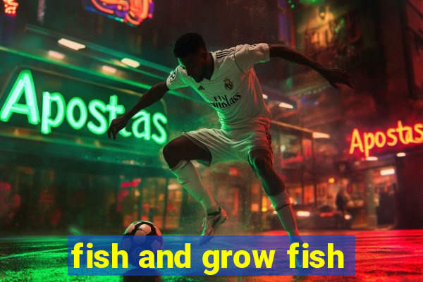 fish and grow fish