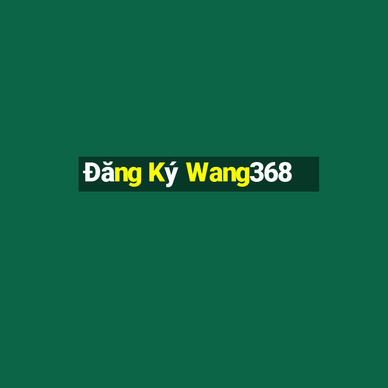 Đăng Ký Wang368