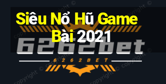 Siêu Nổ Hũ Game Bài 2021