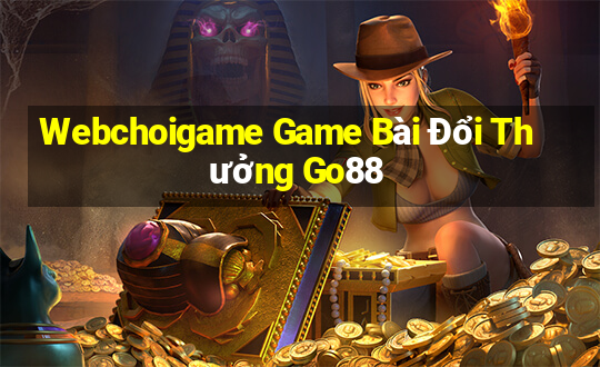 Webchoigame Game Bài Đổi Thưởng Go88