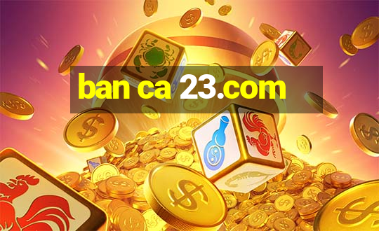 ban ca 23.com