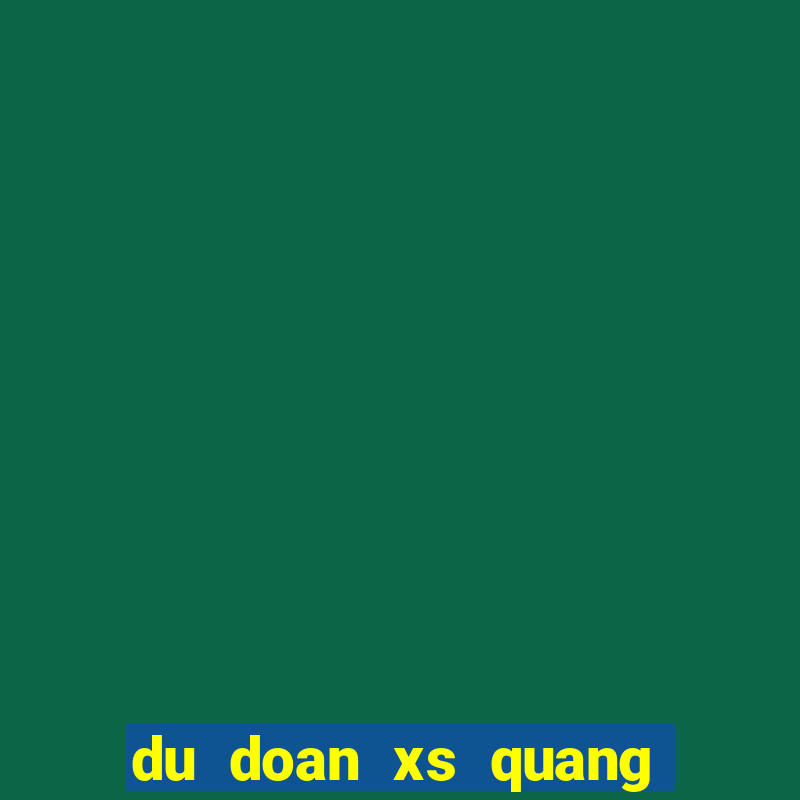 du doan xs quang nam chinh xac nhat