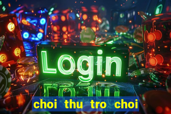 choi thu tro choi ban sung