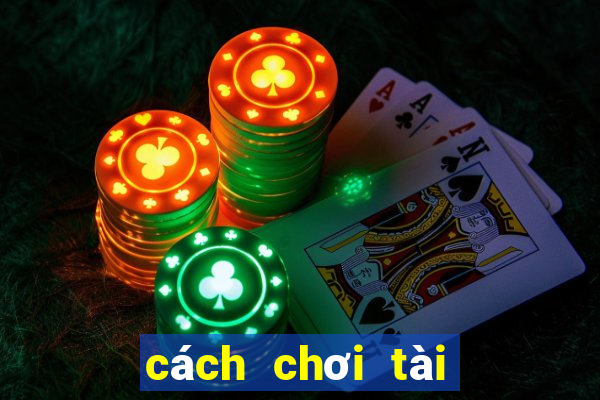 cách chơi tài xỉu hiệu quả nhất