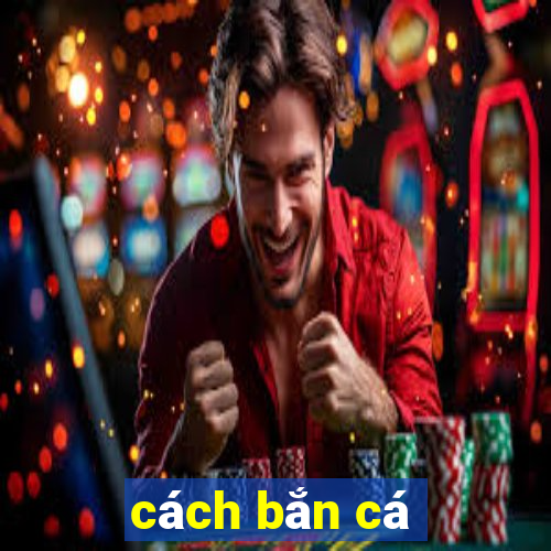 cách bắn cá