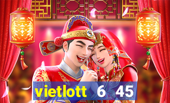 vietlott 6 45 ngày hôm nay